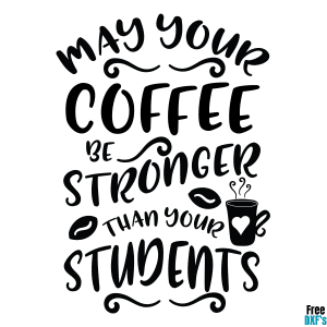 Free May your Coffee be stronger than your Students DXF