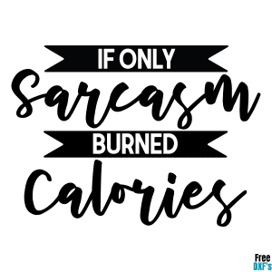 Free If only Sarcasm Burned Calories DXF
