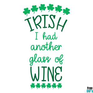 Free Irish I had Another Glass of Wine St Patrick's Day DXF
