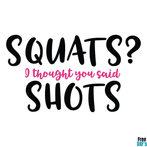 Free Squats I thought you said Shots DXF